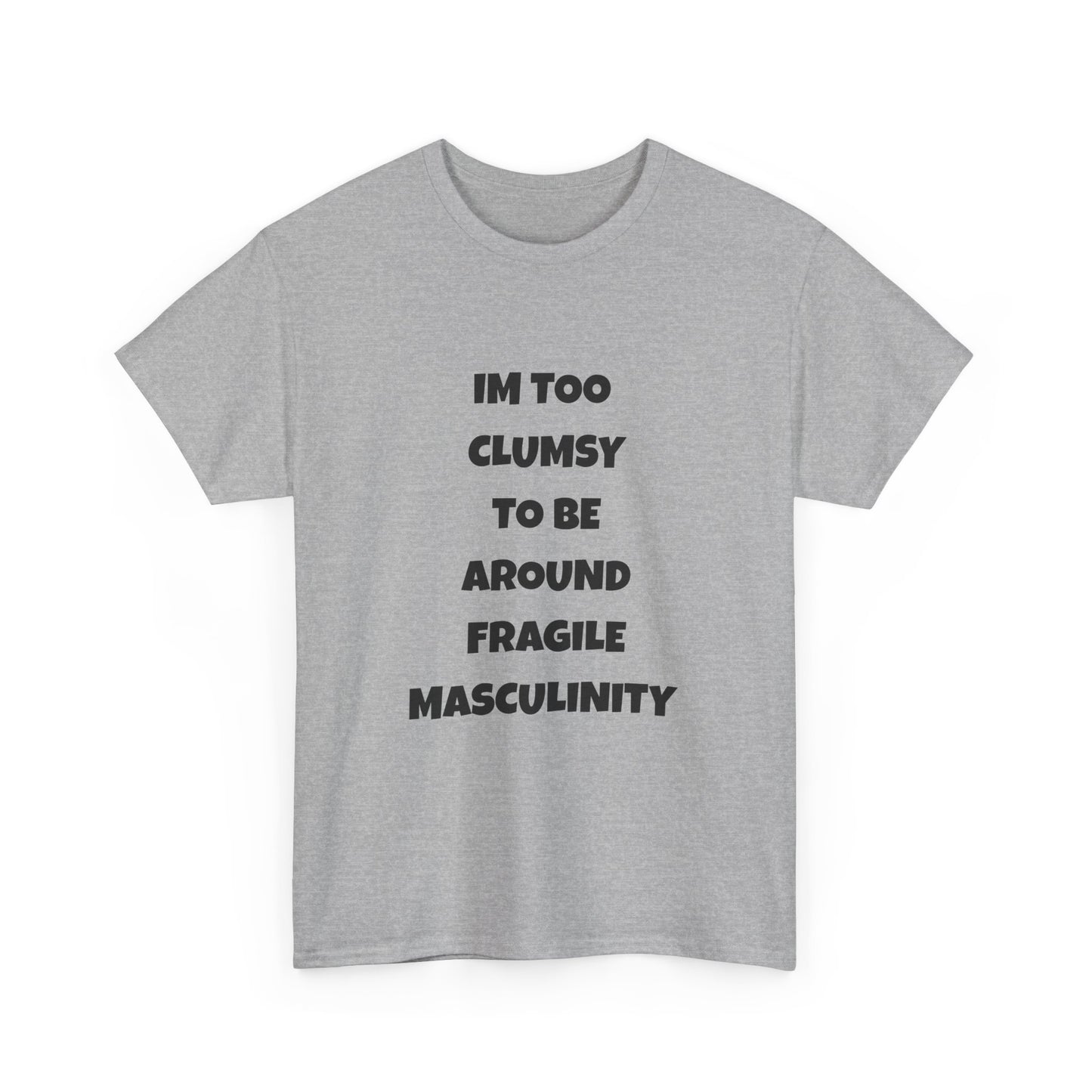 Funny Feminist Quote Shirt  Im Too Clumsy To Be Around Fragile Masculinity Bold Statement Tee for Women and Men | Empowerment Graphic TShirt