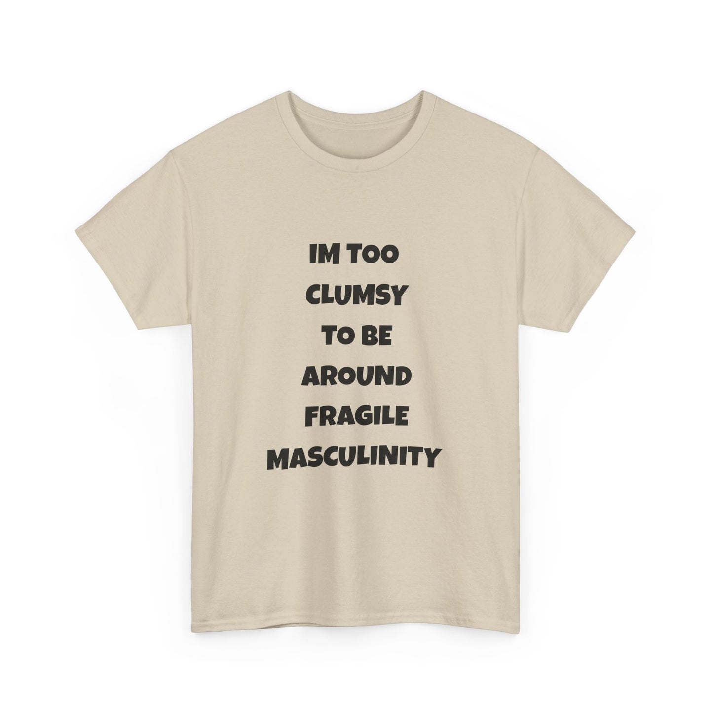 Funny Feminist Quote Shirt  Im Too Clumsy To Be Around Fragile Masculinity Bold Statement Tee for Women and Men | Empowerment Graphic TShirt