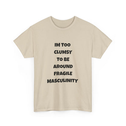 Funny Feminist Quote Shirt  Im Too Clumsy To Be Around Fragile Masculinity Bold Statement Tee for Women and Men | Empowerment Graphic TShirt