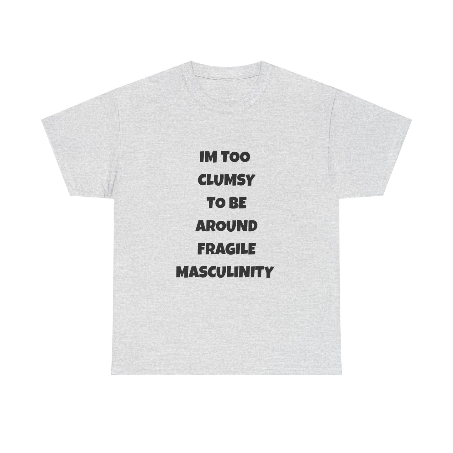 Funny Feminist Quote Shirt  Im Too Clumsy To Be Around Fragile Masculinity Bold Statement Tee for Women and Men | Empowerment Graphic TShirt