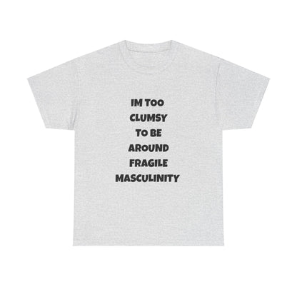 Funny Feminist Quote Shirt  Im Too Clumsy To Be Around Fragile Masculinity Bold Statement Tee for Women and Men | Empowerment Graphic TShirt