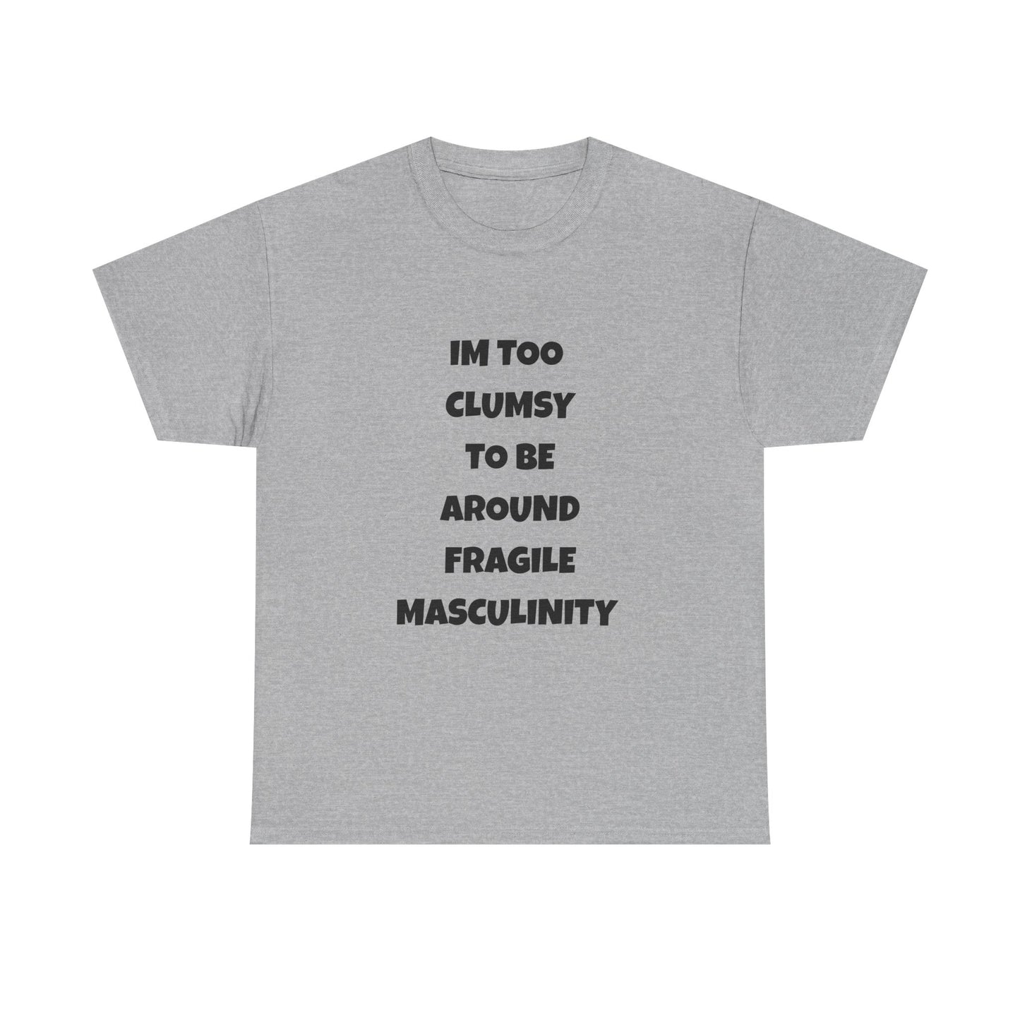 Funny Feminist Quote Shirt  Im Too Clumsy To Be Around Fragile Masculinity Bold Statement Tee for Women and Men | Empowerment Graphic TShirt