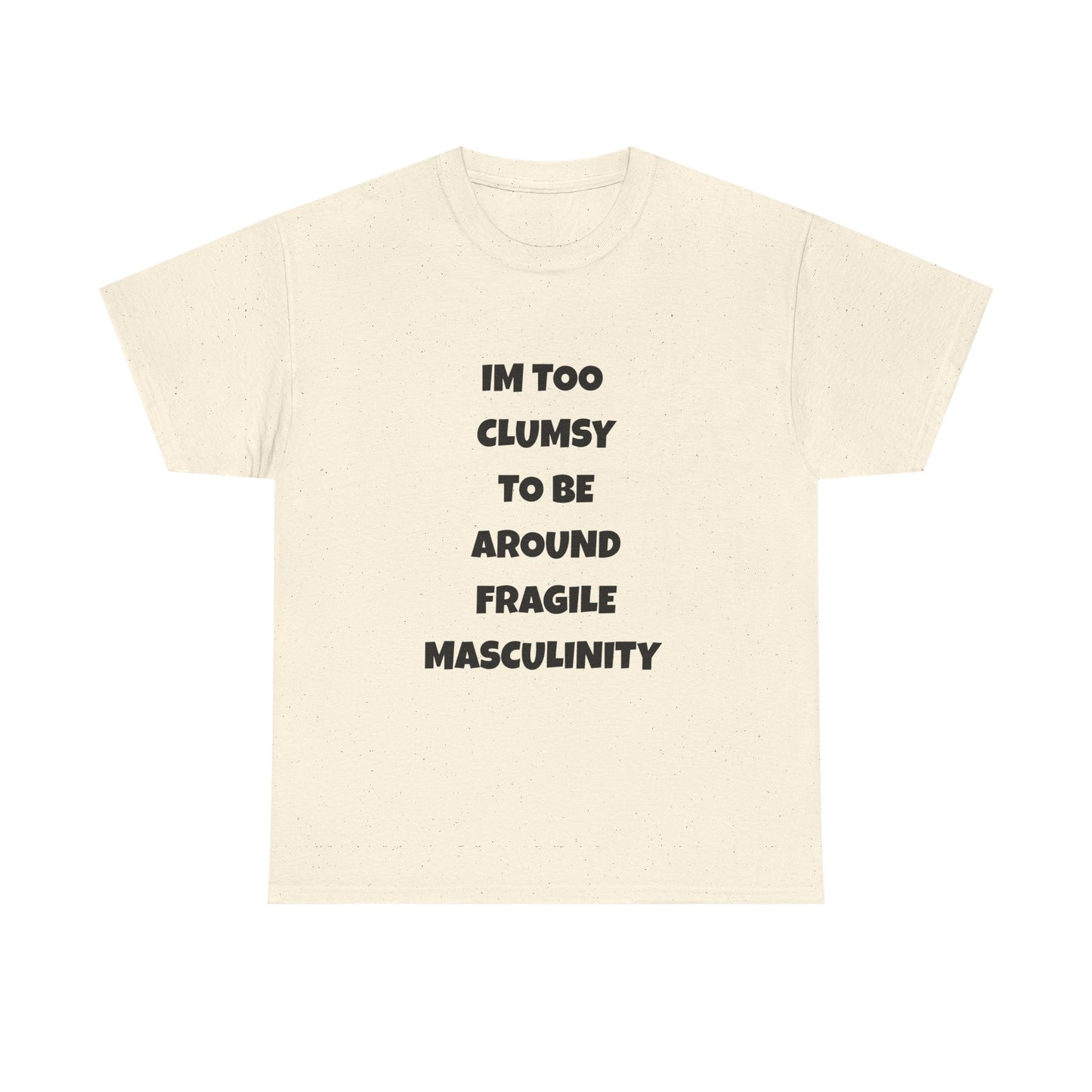 Funny Feminist Quote Shirt  Im Too Clumsy To Be Around Fragile Masculinity Bold Statement Tee for Women and Men | Empowerment Graphic TShirt