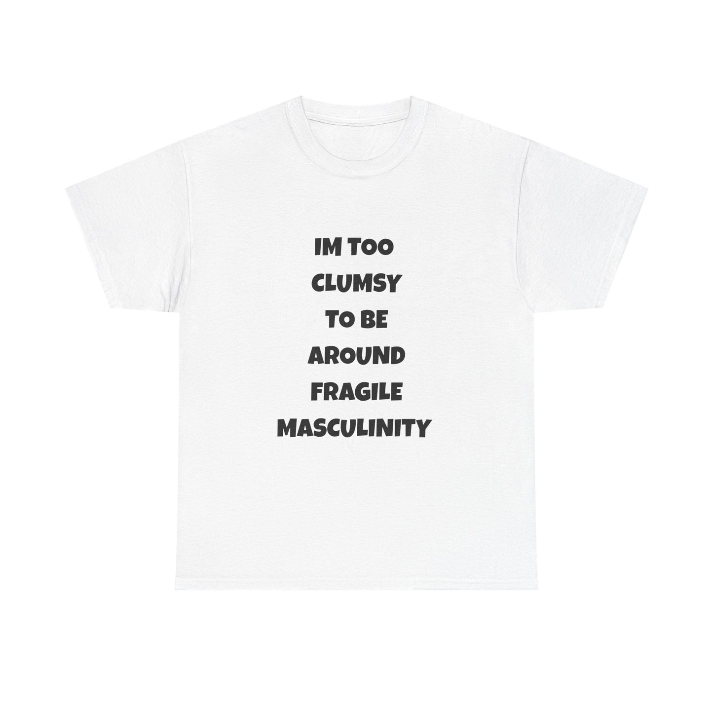 Funny Feminist Quote Shirt  Im Too Clumsy To Be Around Fragile Masculinity Bold Statement Tee for Women and Men | Empowerment Graphic TShirt