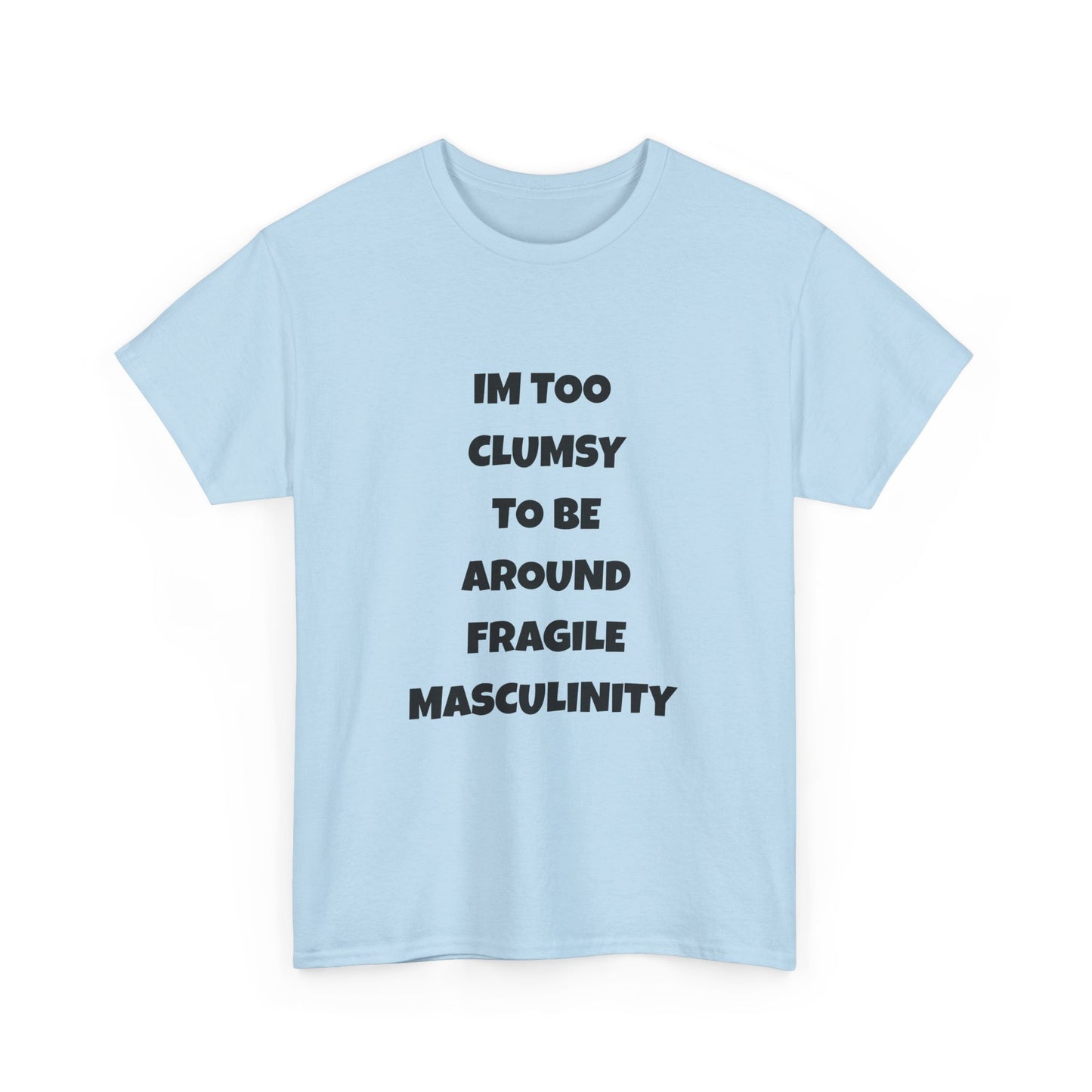 Funny Feminist Quote Shirt  Im Too Clumsy To Be Around Fragile Masculinity Bold Statement Tee for Women and Men | Empowerment Graphic TShirt