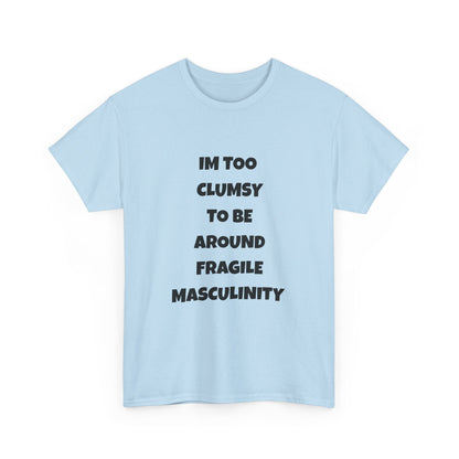 Funny Feminist Quote Shirt  Im Too Clumsy To Be Around Fragile Masculinity Bold Statement Tee for Women and Men | Empowerment Graphic TShirt