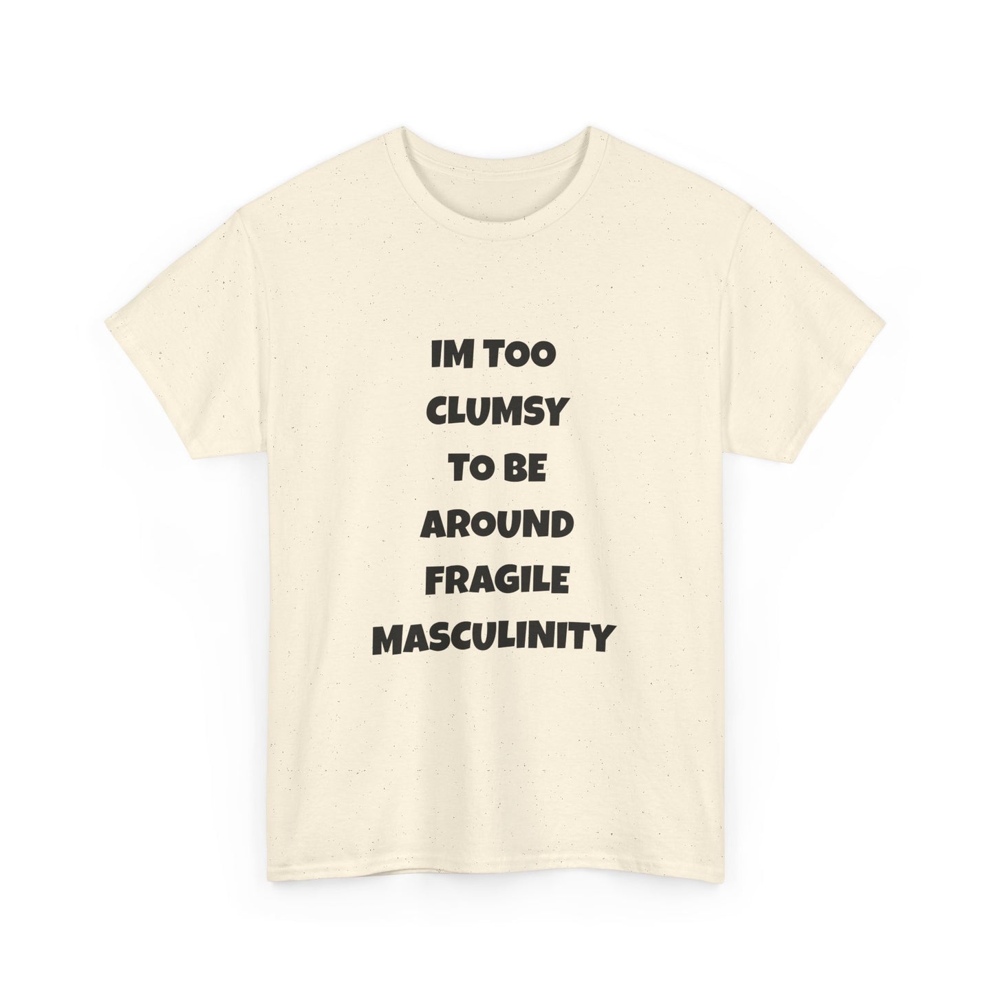 Funny Feminist Quote Shirt  Im Too Clumsy To Be Around Fragile Masculinity Bold Statement Tee for Women and Men | Empowerment Graphic TShirt