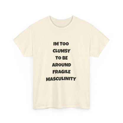 Funny Feminist Quote Shirt  Im Too Clumsy To Be Around Fragile Masculinity Bold Statement Tee for Women and Men | Empowerment Graphic TShirt