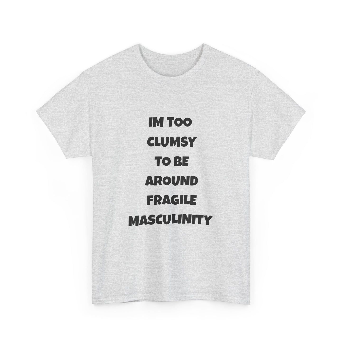 Funny Feminist Quote Shirt  Im Too Clumsy To Be Around Fragile Masculinity Bold Statement Tee for Women and Men | Empowerment Graphic TShirt