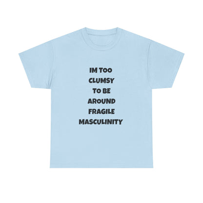 Funny Feminist Quote Shirt  Im Too Clumsy To Be Around Fragile Masculinity Bold Statement Tee for Women and Men | Empowerment Graphic TShirt