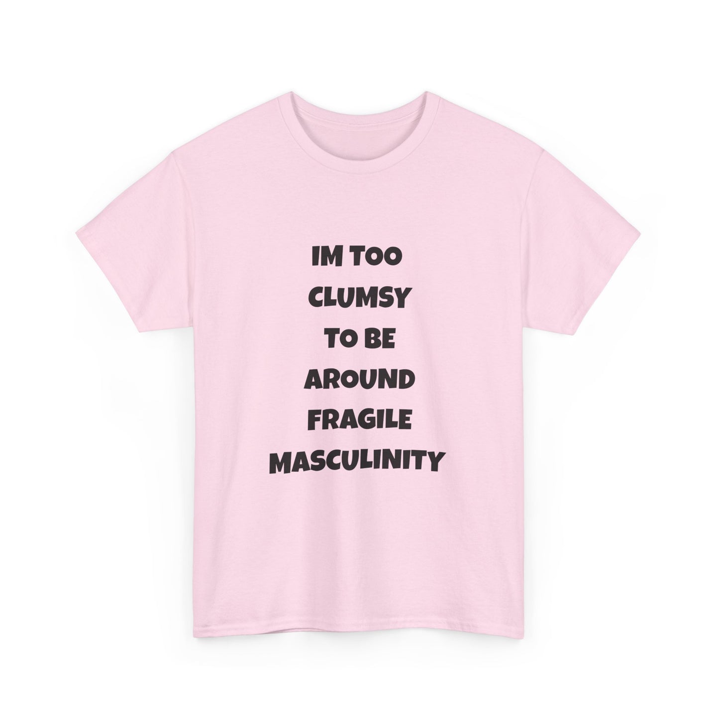 Funny Feminist Quote Shirt  Im Too Clumsy To Be Around Fragile Masculinity Bold Statement Tee for Women and Men | Empowerment Graphic TShirt