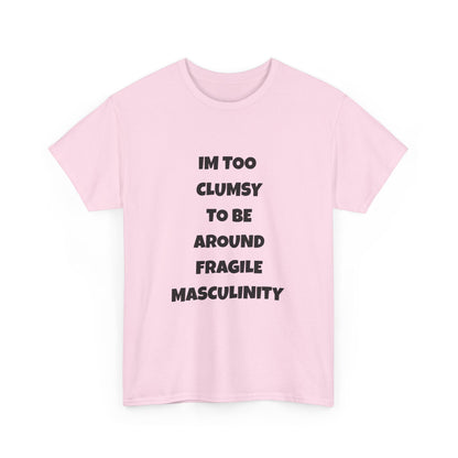 Funny Feminist Quote Shirt  Im Too Clumsy To Be Around Fragile Masculinity Bold Statement Tee for Women and Men | Empowerment Graphic TShirt