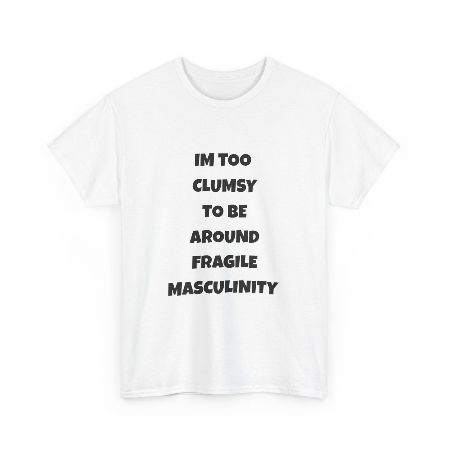 Funny Feminist Quote Shirt  Im Too Clumsy To Be Around Fragile Masculinity Bold Statement Tee for Women and Men | Empowerment Graphic TShirt