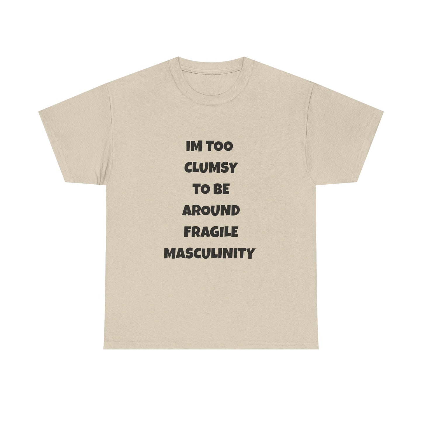 Funny Feminist Quote Shirt  Im Too Clumsy To Be Around Fragile Masculinity Bold Statement Tee for Women and Men | Empowerment Graphic TShirt
