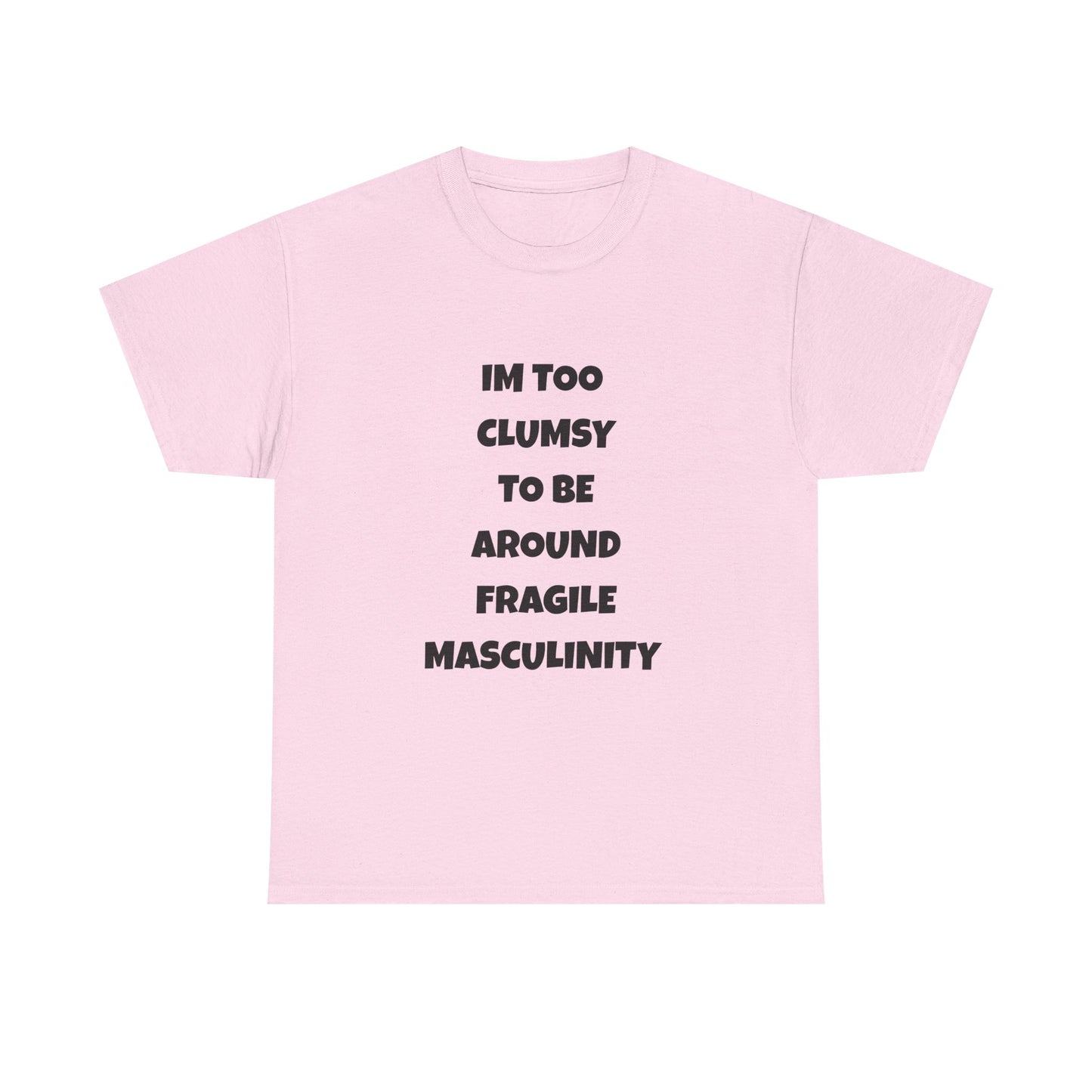 Funny Feminist Quote Shirt  Im Too Clumsy To Be Around Fragile Masculinity Bold Statement Tee for Women and Men | Empowerment Graphic TShirt