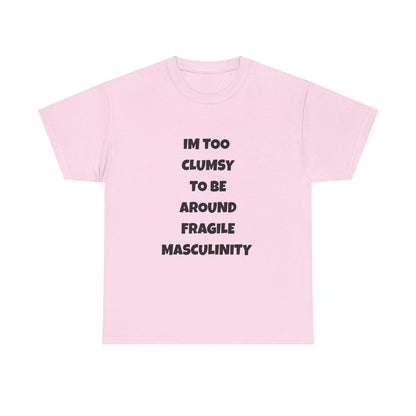 Funny Feminist Quote Shirt  Im Too Clumsy To Be Around Fragile Masculinity Bold Statement Tee for Women and Men | Empowerment Graphic TShirt